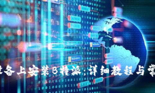如何在iOS设备上安装B特派：详细教程与常见问题解答
