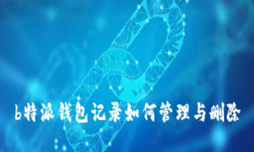 b特派钱包记录如何管理与删除